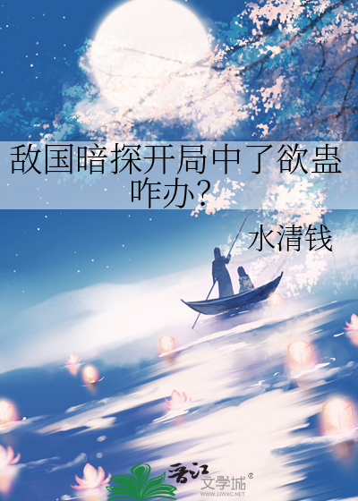 敌国暗探开局中了欲蛊咋办？