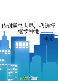 传到霸总世界，我选择继续种地
