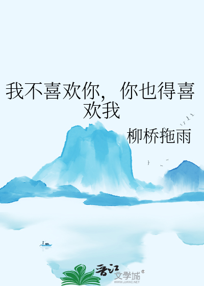 我不喜欢你，你也得喜欢我
