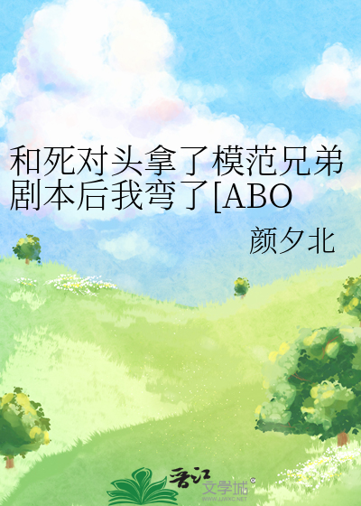 和死对头拿了模范兄弟剧本后我弯了[ABO]