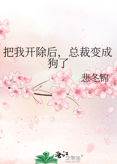 把我开除后，总裁变成狗了